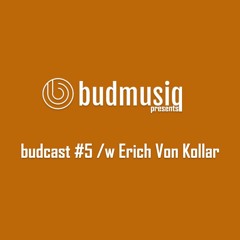 budcast #5 /w Erich Von Kollar