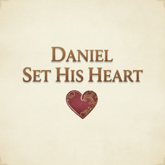 Daniel Set His Heart  TOLT