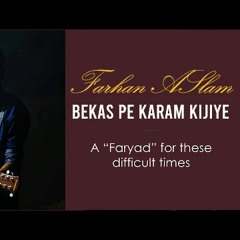 Bekas Pe Karam Kijiye | A faryad for difficult times | Farhan Aslam