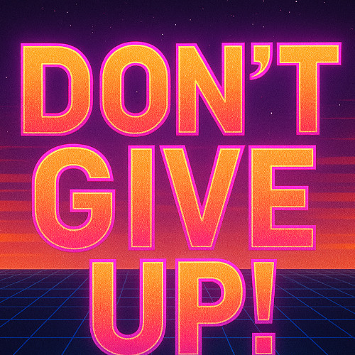 Don't give up!