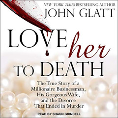 [GET] PDF 📙 Love Her to Death: The True Story of a Millionaire Businessman, His Gorg