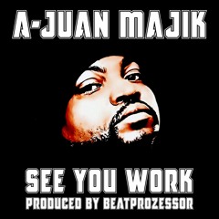 A-Juan Majik - See You Work (Prod. By Beatprozessor)