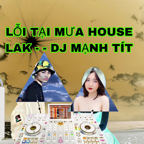 LỖI TẠI MƯA HOUSE LAK - - DJ MẠNH TÍT