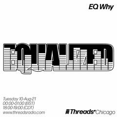 EQ Why (Threads*Chicago) - 10-Aug-21