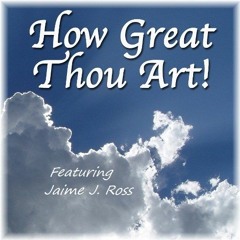 How Great Thou Art - Cover - Featuring Jaime J. Ross