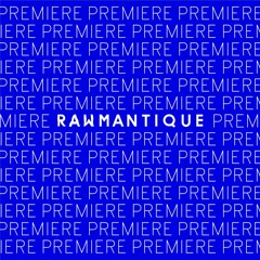 Rawmantique Premieres