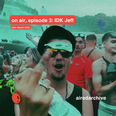 on air: episode 3 - IDK Jeff