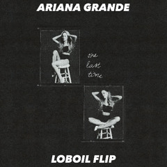 Ariana Grande - One Last Time [Loboil Flip]