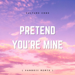 Culture Code - Pretend You're Mine ( Vanboii Remix )