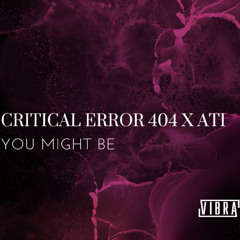 CRITICAL ERROR 404 x ATI - YOU MIGHT BE (FREE DL)