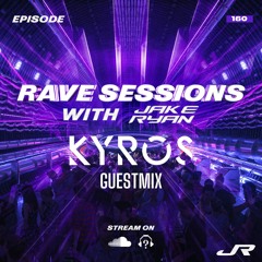 RAVE SESSIONS EP.160 w/ Jake Ryan | Kyros Guestmix