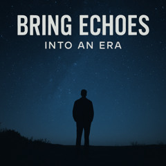 Bring Echoes into an Era