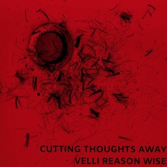 Cutting thoughts away - Velli Reason Wise