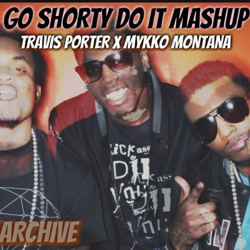 Go Shorty Do It MASHUP | TRAVIS PORTER | MYKKO MONTANA | UDMARCHIVE