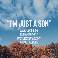 Pastor Steve Koshy // I’m Just a Son! // August 17, 2025