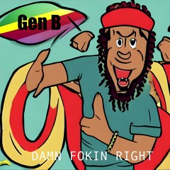 Gen B - Damn Fokin Right