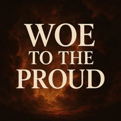Woe to the Proud