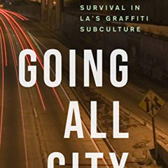 [Access] EPUB 📒 Going All City: Struggle and Survival in LA's Graffiti Subculture by
