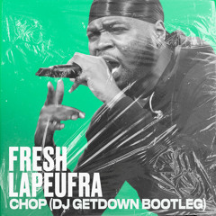 Fresh Lapeufra - Chop (Dj Getdown Bootleg)