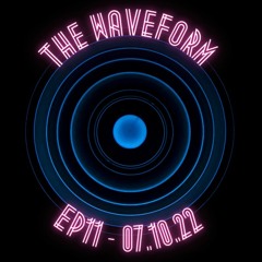 The Waveform (Episode 11) - 07.10.22