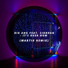 Big Ang Feat. Siobhan - It's Over Now (Martix Remix)