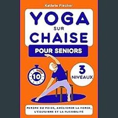 PDF ⚡ Yoga sur Chaise pour les Seniors: Guide Illustré pour Perdre du Poids, Renforcer le Corps, A