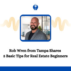 Rob Wren from Tampa Shares 5 Basic Tips for Real Estate Beginners