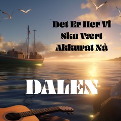 DALEN - Det Er Her Vi Sku Vært Akkurat Nå