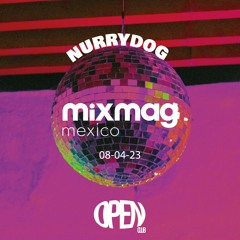 Mixmag Mexico Sessions - Nurry Dog - Open Club Mty