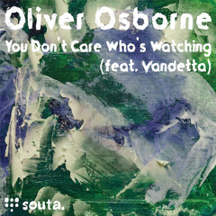 Oliver Osborne - You Don't Care Who's Watching (feat. Vandetta)