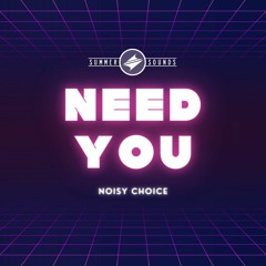 Noisy Choice - Need You [Summer Sounds Release]