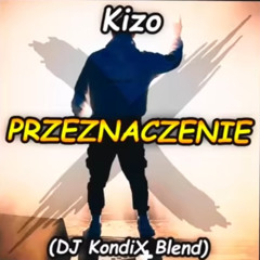 Kizo - PPRZEZNACZENIE (DJ KondiX Blend)