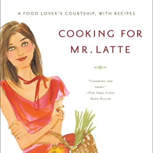 [View] PDF 📒 Cooking for Mr. Latte: A Food Lover's Courtship, with Recipes by  Amand