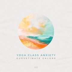 PREMIERE: Yoga Class Anxiety - Guesstimate Galore (Original Mix) [SofaBeats]