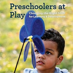 Full DOWNLOAD Preschoolers at Play: Choosing the Right Stuff for Learning and Development