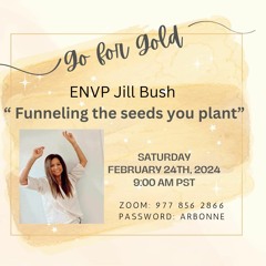 Go for Gold 'Funneling the seeds you plant' ENVP Jill Bush, February 24, 2024