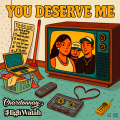 Chardonnay & High Watah - You Deserve Me
