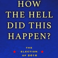 kindle👌 How the Hell Did This Happen?: The Election of 2016