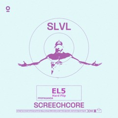 SLVL - Screechcore (EL5 Hard Flip)