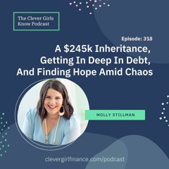 318: A $245k Inheritance, Getting In Deep In Debt And Finding Hope Amid Chaos