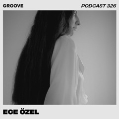 Groove Podcast 326 - Ece Özel