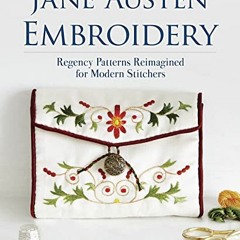 [Read] EPUB KINDLE PDF EBOOK Jane Austen Embroidery: Regency Patterns Reimagined for