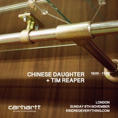 CHINESE DAUGHTER + TIM REAPER // KINDRED RADIO X CARHARTT WIP 10.11.24