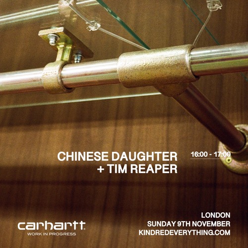 CHINESE DAUGHTER + TIM REAPER // KINDRED RADIO X CARHARTT WIP 10.11.24