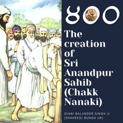 Part 19 - The Creation Of Sri Anandpur Sahib (Chakk Nanaki) - Giani Baljinder Singh Ji (UK)