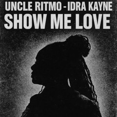 SHOW ME LOVE-UNCLE RITMO FEAT. IDRA KAYNE