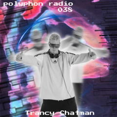 polyphon radio 038 | Trancy Chatman