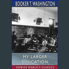 (DOWNLOAD PDF)$$ ❤ My Larger Education (Esprios Classics): Being Chapters from My Experience downl