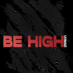 UHMAD - BE HIGH