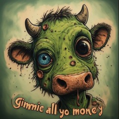 Gimmie all yo money